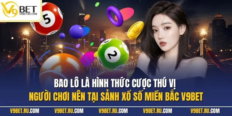 Bao lô là hình thức cược thú vị người chơi nên tại sảnh xổ số miền Bắc V9BET